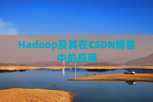 Hadoop及其在CSDN博客中的应用 Hadoop及其在CSDN博客中的应用